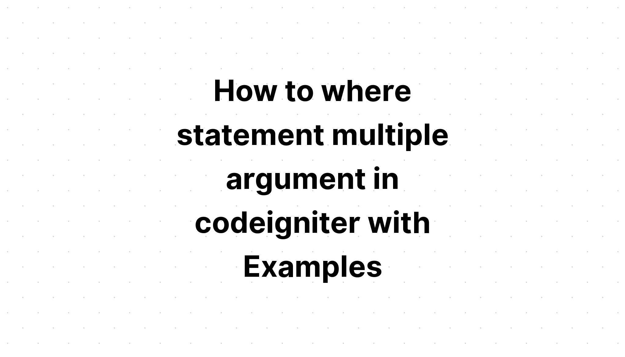 Cách xác định vị trí nhiều đối số của câu lệnh trong codeigniter với các ví dụ